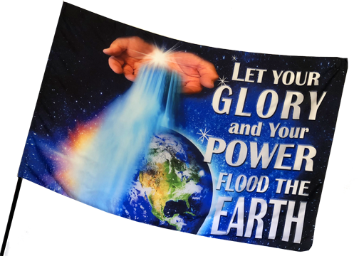 Let Your Glory  and Your Power Flood the Earth Worship Flag